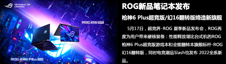 ROG新品笔记本发布：枪神6 Plus超竞版/幻16翻转版缔造新旗舰